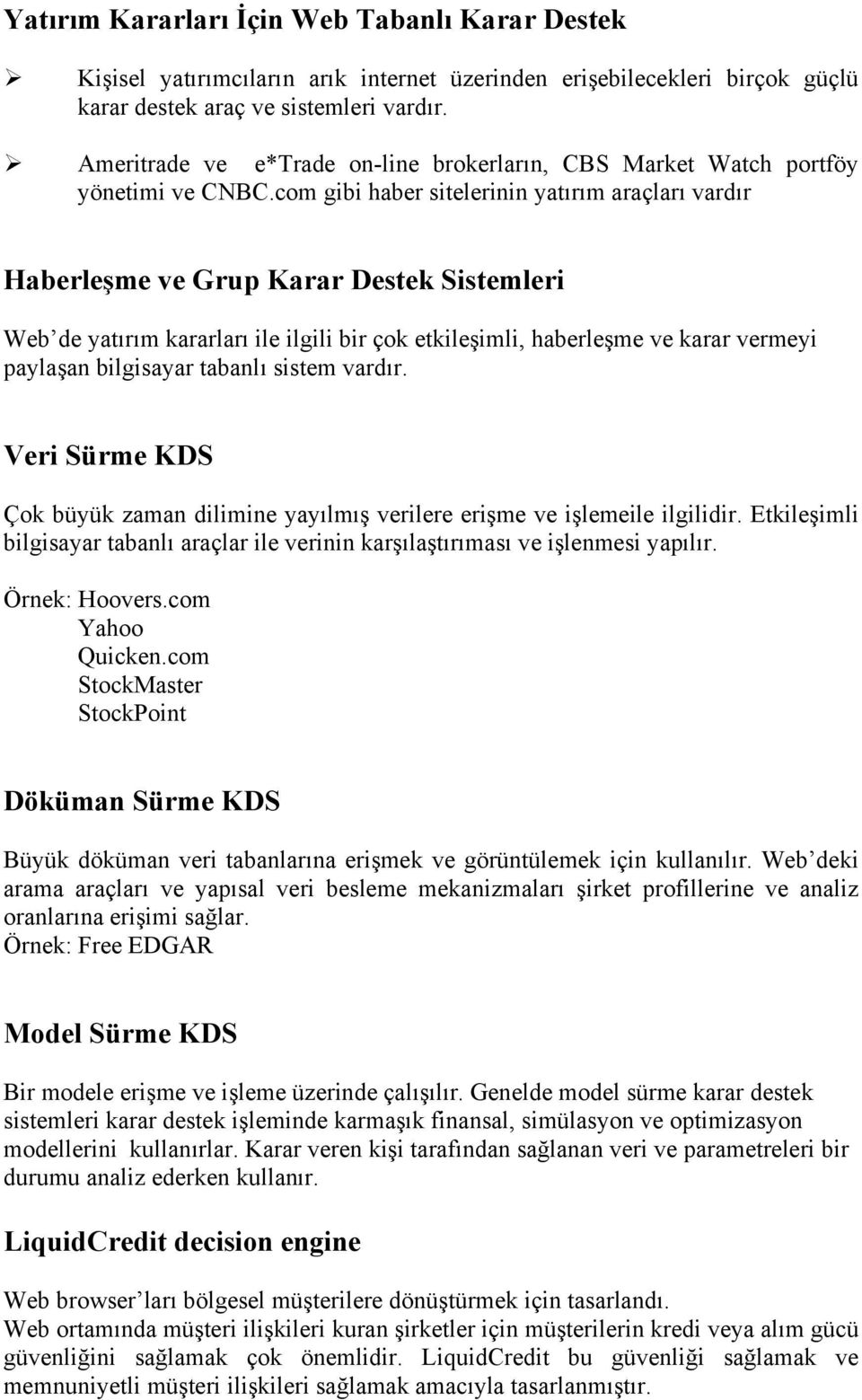 com gibi haber sitelerinin yatırım araçları vardır Haberleşme ve Grup Karar Destek Sistemleri Web de yatırım kararları ile ilgili bir çok etkileşimli, haberleşme ve karar vermeyi paylaşan bilgisayar