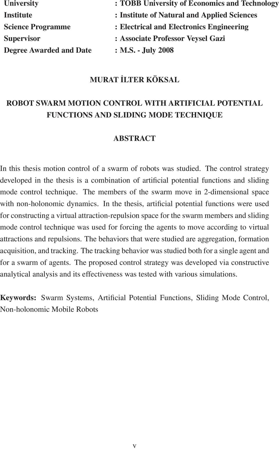 - July 2008 MURAT İLTER KÖKSAL ROBOT SWARM MOTION CONTROL WITH ARTIFICIAL POTENTIAL FUNCTIONS AND SLIDING MODE TECHNIQUE ABSTRACT In this thesis motion control of a swarm of robots was studied.