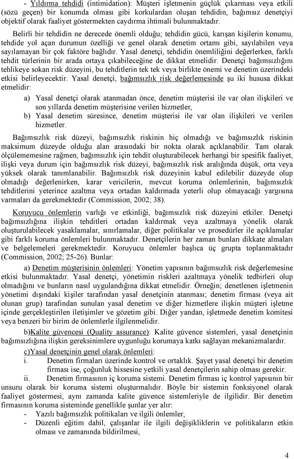 Belirli bir tehdidin ne derecede önemli olduğu; tehdidin gücü, karışan kişilerin konumu, tehdide yol açan durumun özelliği ve genel olarak denetim ortamı gibi, sayılabilen veya sayılamayan bir çok