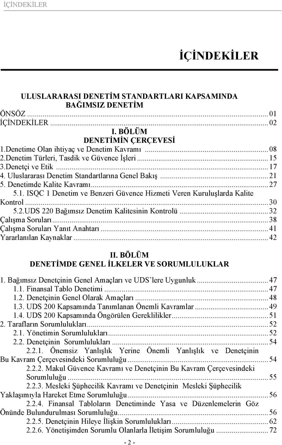 ..30 5.2.UDS 220 Bağımsız Denetim Kalitesinin Kontrolü...32 Çalışma Soruları...38 Çalışma Soruları Yanıt Anahtarı...41 Yararlanılan Kaynaklar...42 II. BÖLÜM DENETİMDE GENEL İLKELER VE SORUMLULUKLAR 1.