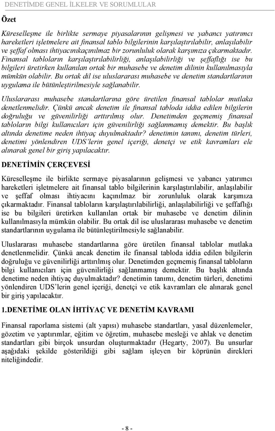 Finansal tabloların karşılaştırılabilirliği, anlaşılabilirliği ve şeffaflığı ise bu bilgileri üretirken kullanılan ortak bir muhasebe ve denetim dilinin kullanılmasıyla mümkün olabilir.