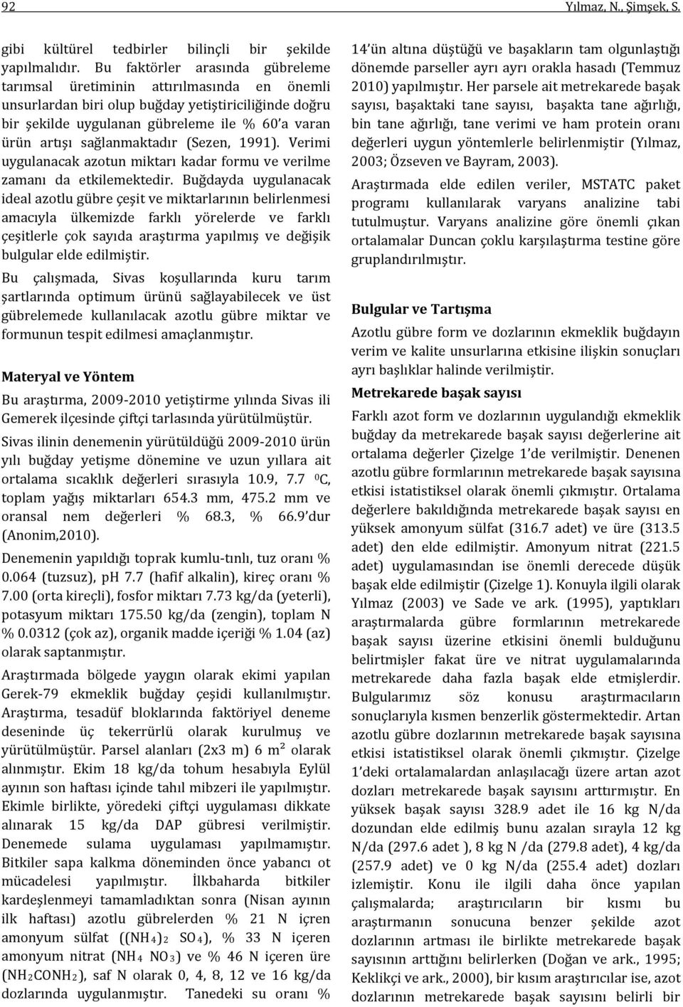 sağlanmaktadır (Sezen, 1991). Verimi uygulanacak azotun miktarı kadar formu ve verilme zamanı da etkilemektedir.