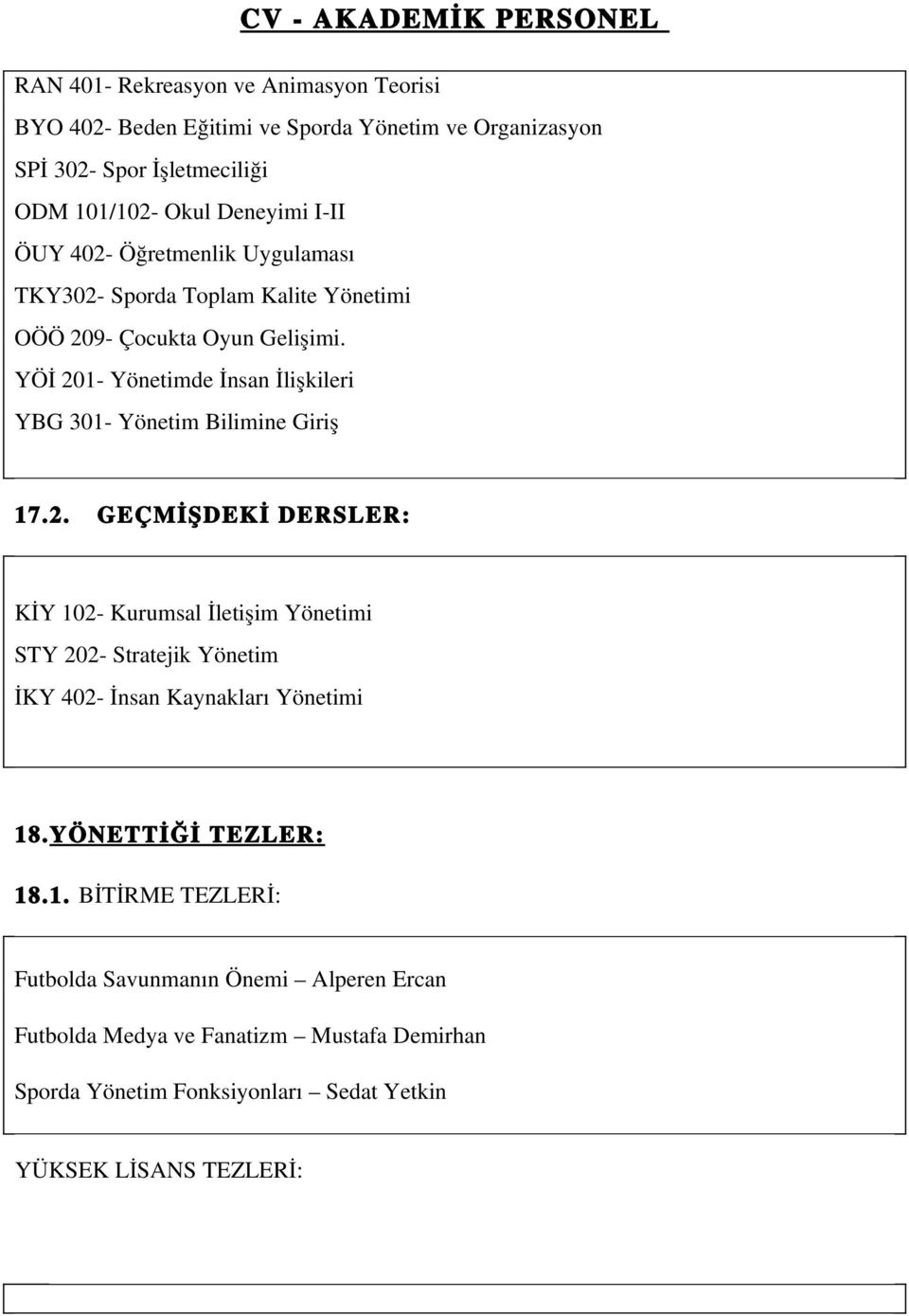 YÖİ 201 Yönetimde İnsan İlişkileri YBG 301 Yönetim Bilimine Giriş 17.2. GEÇMİŞDEKİ DERSLER: KİY 102 Kurumsal İletişim Yönetimi STY 202 Stratejik Yönetim İKY 402 İnsan Kaynakları Yönetimi 18.