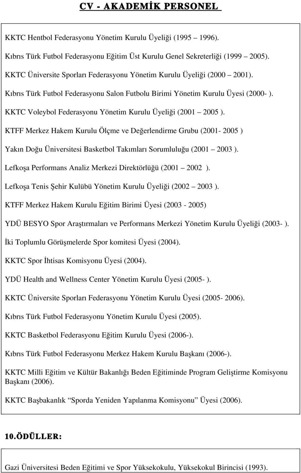 KKTC Voleybol Federasyonu Yönetim Kurulu Üyeliği (2001 2005 ). KTFF Merkez Hakem Kurulu Ölçme ve Değerlendirme Grubu (2001 2005 ) Yakın Doğu Üniversitesi Basketbol Takımları Sorumluluğu (2001 2003 ).