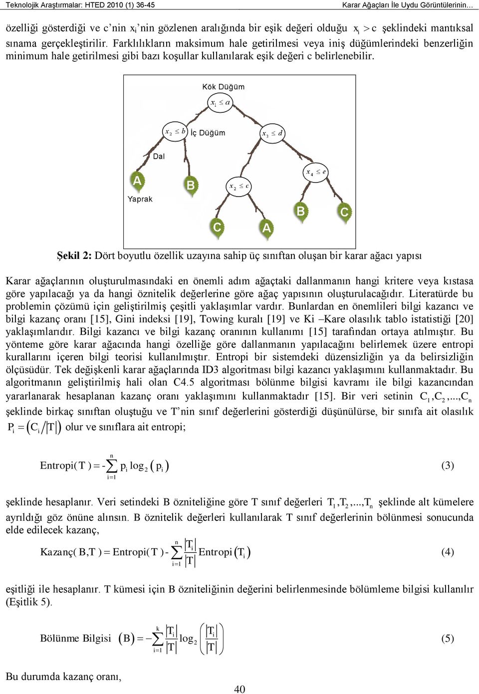 ġekil 2: Dört boyutlu özellik uzayına sahip üç sınıftan oluşan bir karar ağacı yapısı Karar ağaçlarının oluşturulmasındaki en önemli adım ağaçtaki dallanmanın hangi kritere veya kıstasa göre