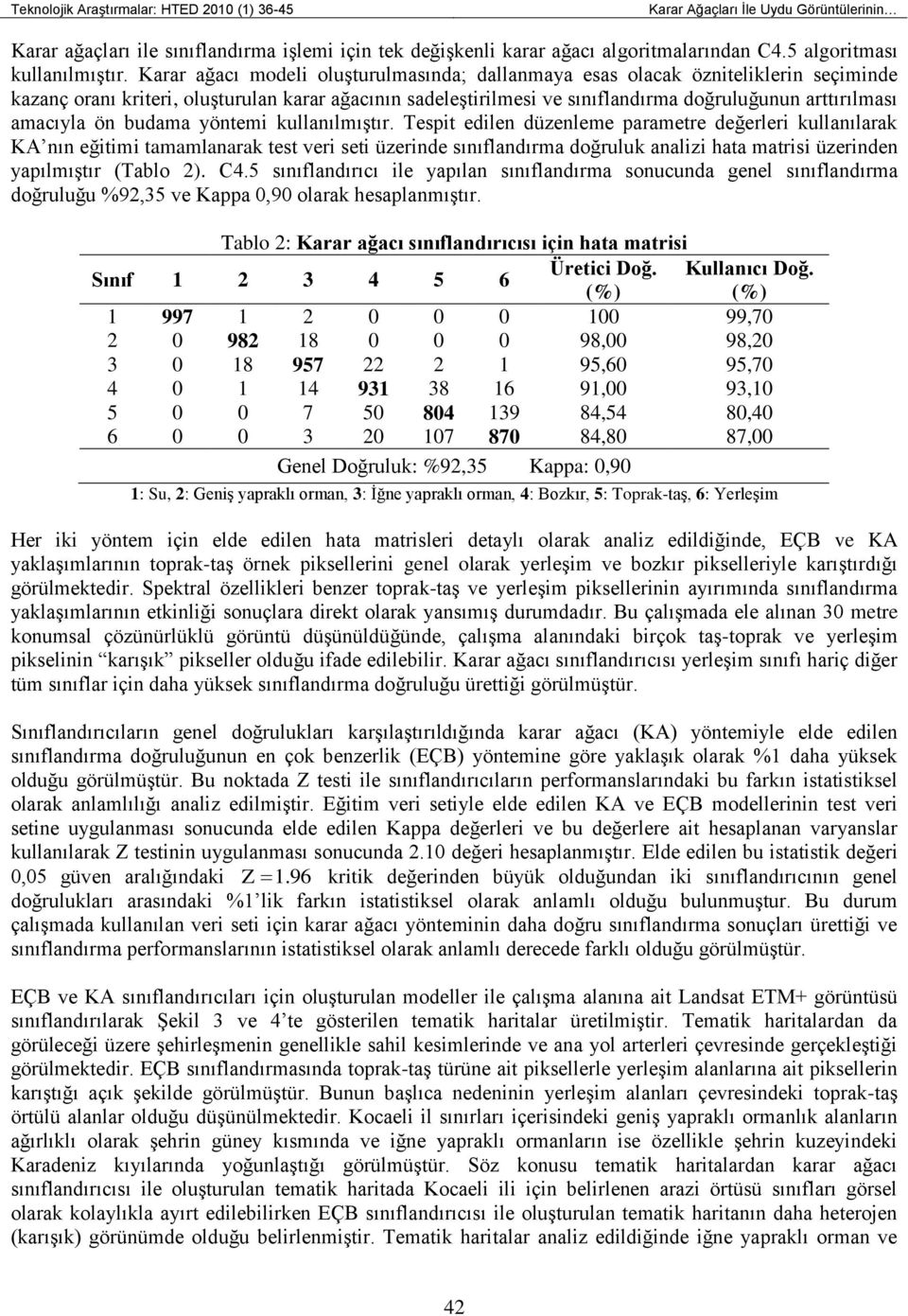 Karar ağacı modeli oluşturulmasında; dallanmaya esas olacak özniteliklerin seçiminde kazanç oranı kriteri, oluşturulan karar ağacının sadeleştirilmesi ve sınıflandırma doğruluğunun arttırılması