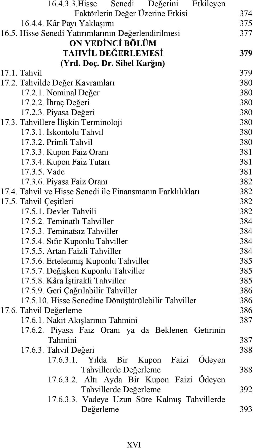 3.3. Kupon Faiz Oranı 17.3.4. Kupon Faiz Tutarı 17.3.5. Vade 17.3.6. Piyasa Faiz Oranı 17.4. Tahvil ve Hisse Senedi ile Finansmanın Farklılıkları 17.5. Tahvil Çeşitleri 17.5.1. Devlet Tahvili 17.5.2.