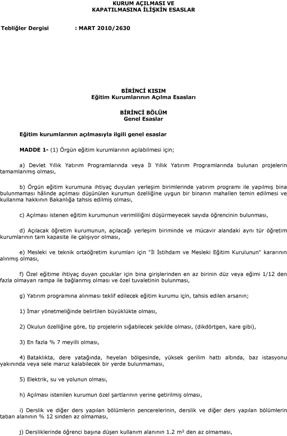 eğitim kurumuna ihtiyaç duyulan yerleşim birimlerinde yatırım programı ile yapılmış bina bulunmaması hâlinde açılması düşünülen kurumun özelliğine uygun bir binanın mahallen temin edilmesi ve