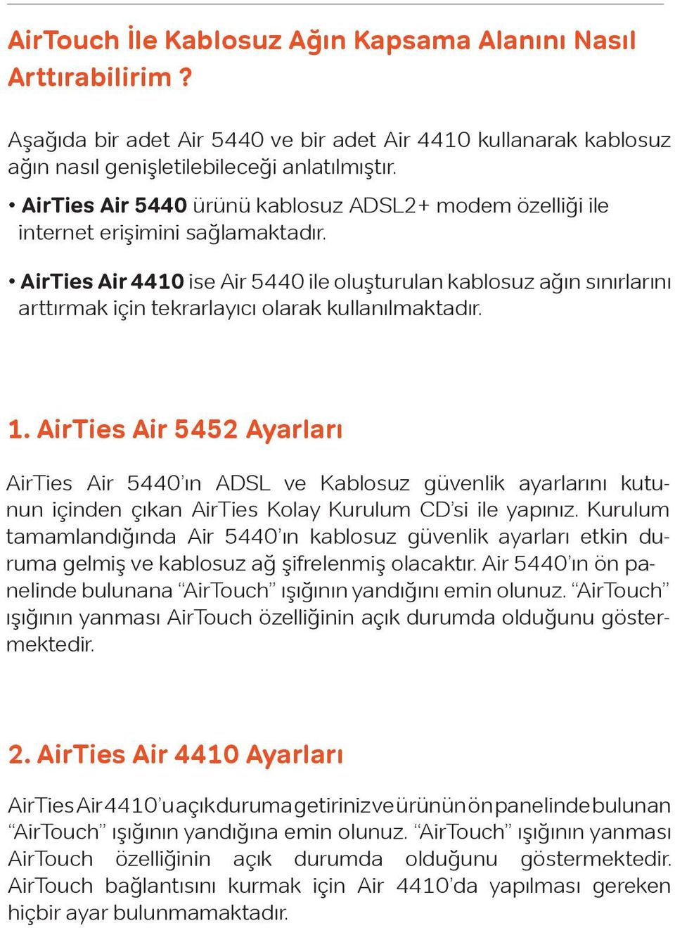 AirTies Air 4410 ise Air 5440 ile oluşturulan kablosuz ağın sınırlarını arttırmak için tekrarlayıcı olarak kullanılmaktadır. 1.