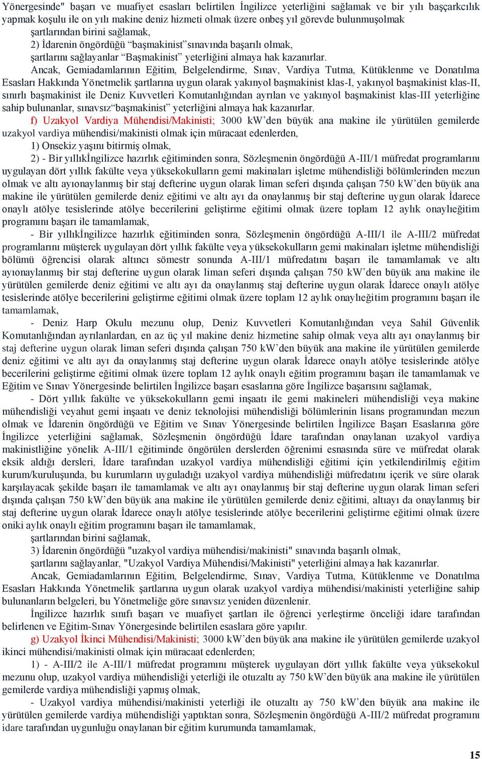 Ancak, Gemiadamlarının Eğitim, Belgelendirme, Sınav, Vardiya Tutma, Kütüklenme ve Donatılma Esasları Hakkında Yönetmelik şartlarına uygun olarak yakınyol başmakinist klas-i, yakınyol başmakinist