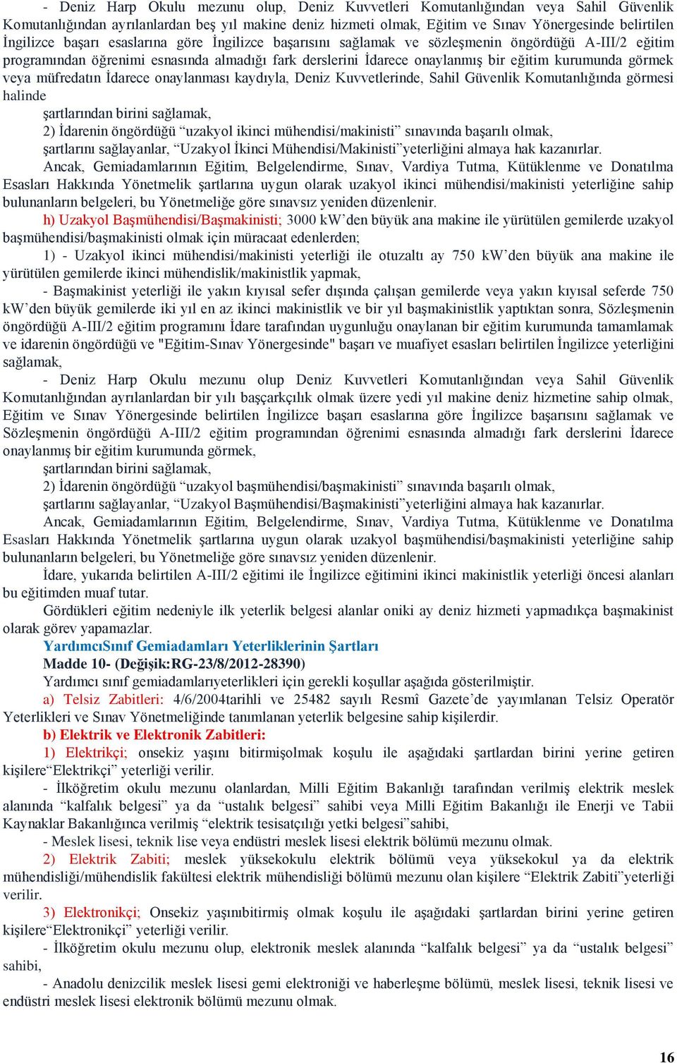 görmek veya müfredatın İdarece onaylanması kaydıyla, Deniz Kuvvetlerinde, Sahil Güvenlik Komutanlığında görmesi halinde şartlarından birini sağlamak, 2) İdarenin öngördüğü uzakyol ikinci