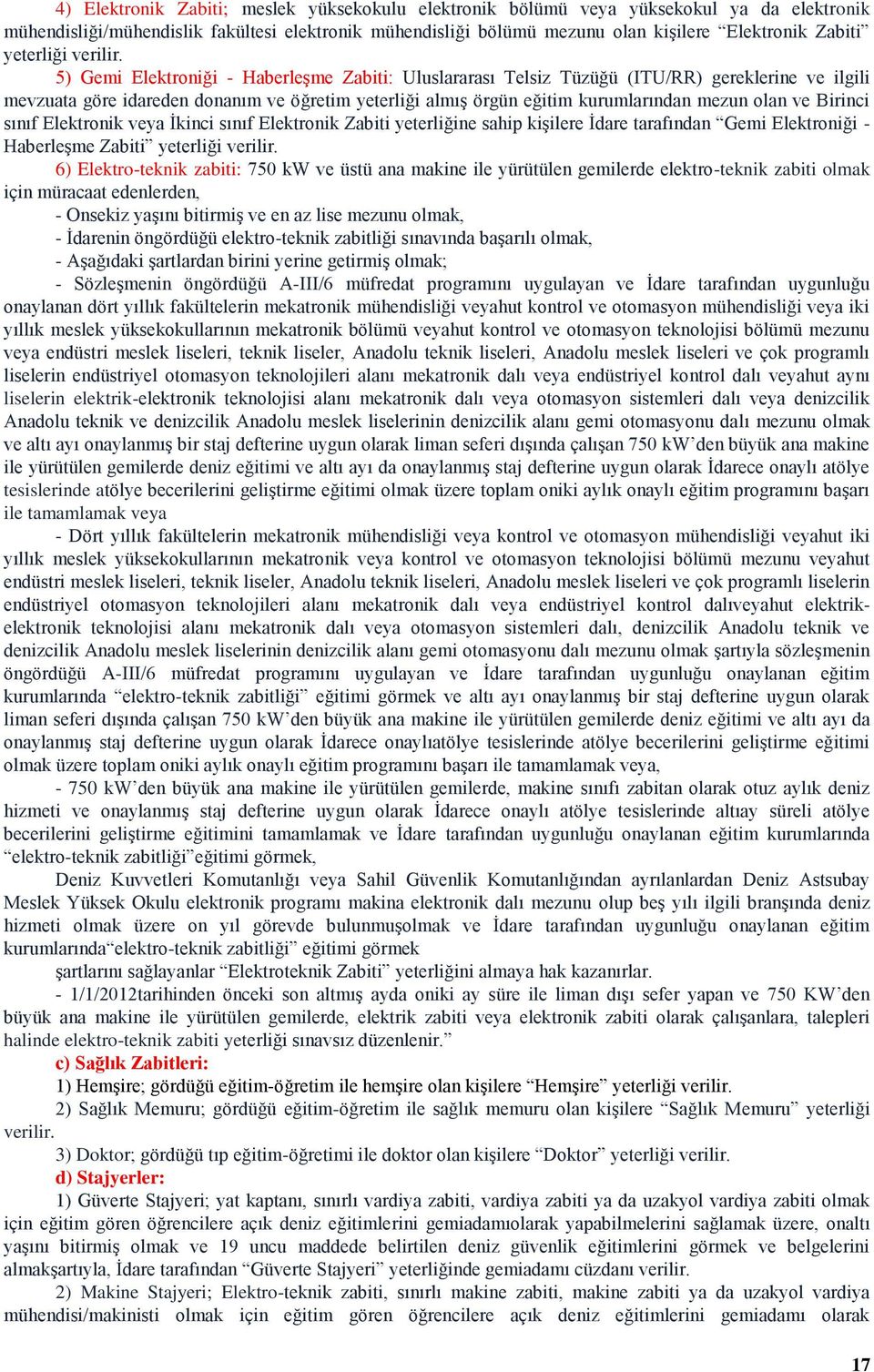 5) Gemi Elektroniği - Haberleşme Zabiti: Uluslararası Telsiz Tüzüğü (ITU/RR) gereklerine ve ilgili mevzuata göre idareden donanım ve öğretim yeterliği almış örgün eğitim kurumlarından mezun olan ve