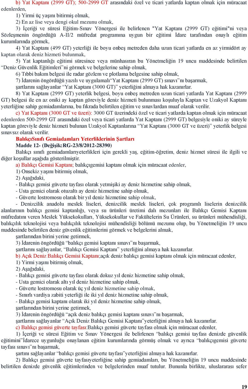 kurumlarında görmek, 4) Yat Kaptanı (499 GT) yeterliği ile boyu onbeş metreden daha uzun ticari yatlarda en az yirmidört ay kaptan olarak deniz hizmeti bulunmak, 5) Yat kaptanlığı eğitimi süresince