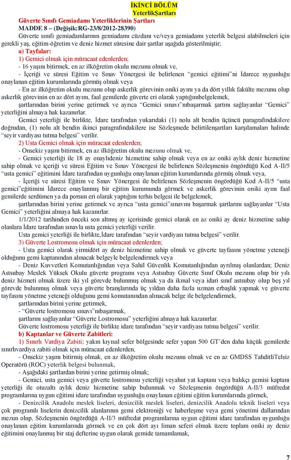 ilköğretim okulu mezunu olmak ve, - İçeriği ve süresi Eğitim ve Sınav Yönergesi ile belirlenen gemici eğitimi ni İdarece uygunluğu onaylanan eğitim kurumlarında görmüş olmak veya - En az ilköğretim