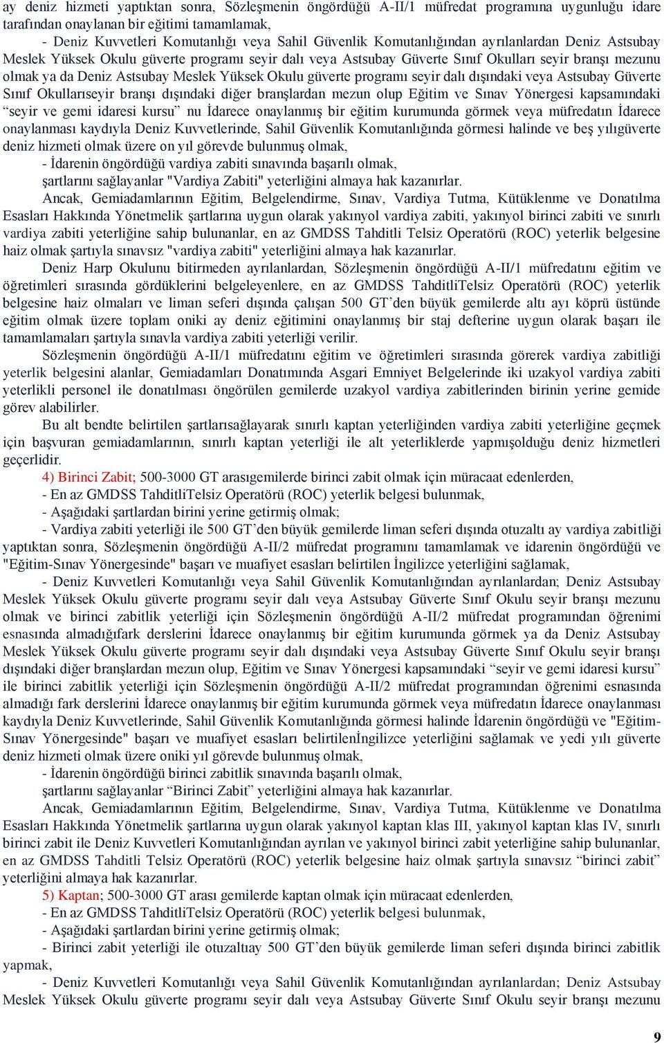 güverte programı seyir dalı dışındaki veya Astsubay Güverte Sınıf Okullarıseyir branşı dışındaki diğer branşlardan mezun olup Eğitim ve Sınav Yönergesi kapsamındaki seyir ve gemi idaresi kursu nu