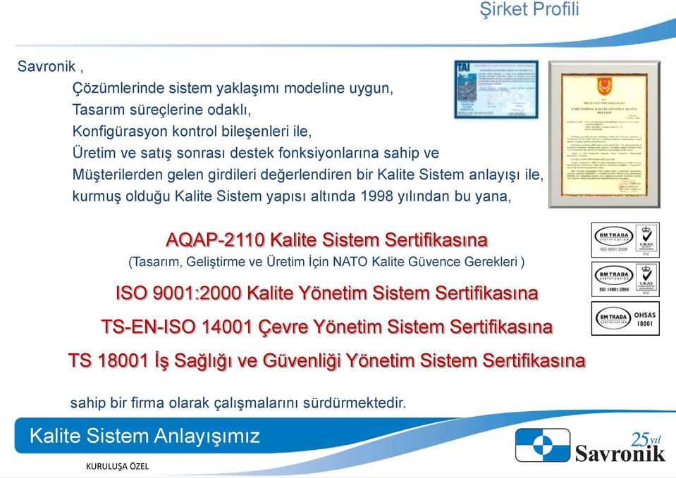 AQAP-2110 Kalite Sistem Sertifikasına (Tasarım, Geliştirme ve Üretim İçin NATO Kalite Güvence Gerekleri ) ISO 9001:2000 Kalite Yönetim Sistem Sertifikasına TS-EN-ISO