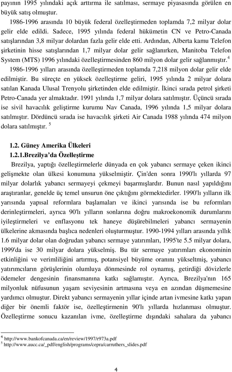 Sadece, 1995 yılında federal hükümetin CN ve Petro-Canada satışlarından 3,8 milyar dolardan fazla gelir elde etti.