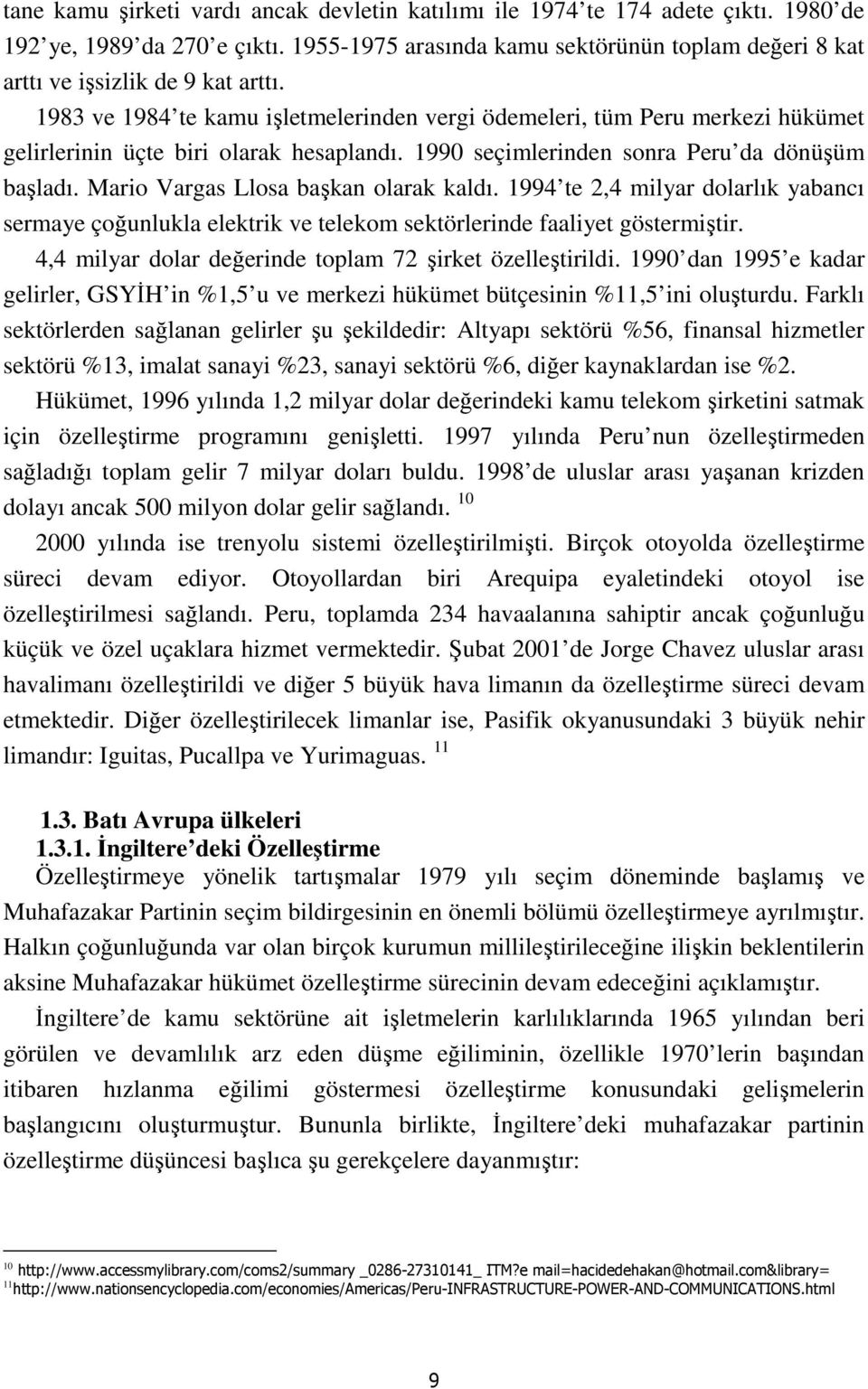 1983 ve 1984 te kamu işletmelerinden vergi ödemeleri, tüm Peru merkezi hükümet gelirlerinin üçte biri olarak hesaplandı. 1990 seçimlerinden sonra Peru da dönüşüm başladı.