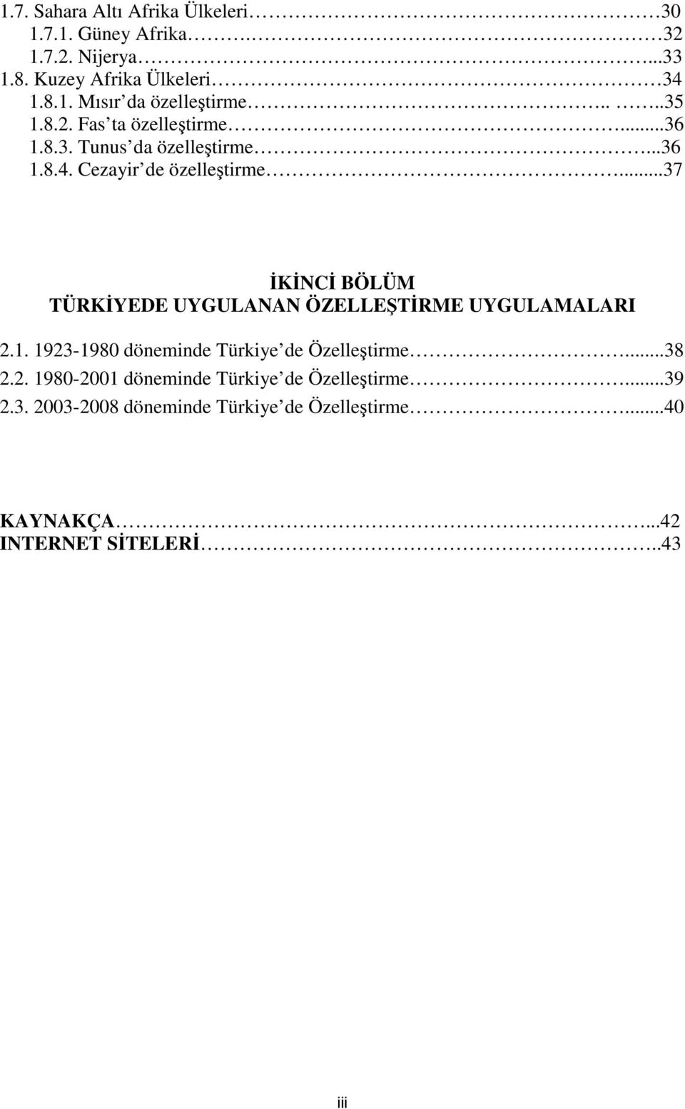 ..37 İKİNCİ BÖLÜM TÜRKİYEDE UYGULANAN ÖZELLEŞTİRME UYGULAMALARI 2.1. 1923-1980 döneminde Türkiye de Özelleştirme...38 2.2. 1980-2001 döneminde Türkiye de Özelleştirme.