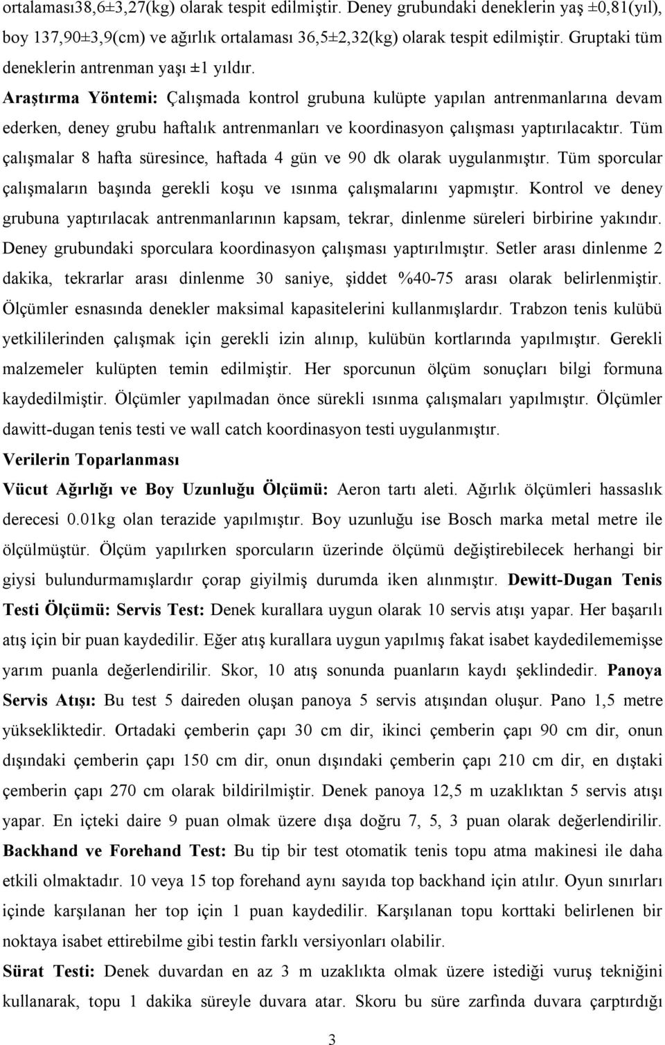 Araştırma Yöntemi: Çalışmada kontrol grubuna kulüpte yapılan antrenmanlarına devam ederken, deney grubu haftalık antrenmanları ve koordinasyon çalışması yaptırılacaktır.