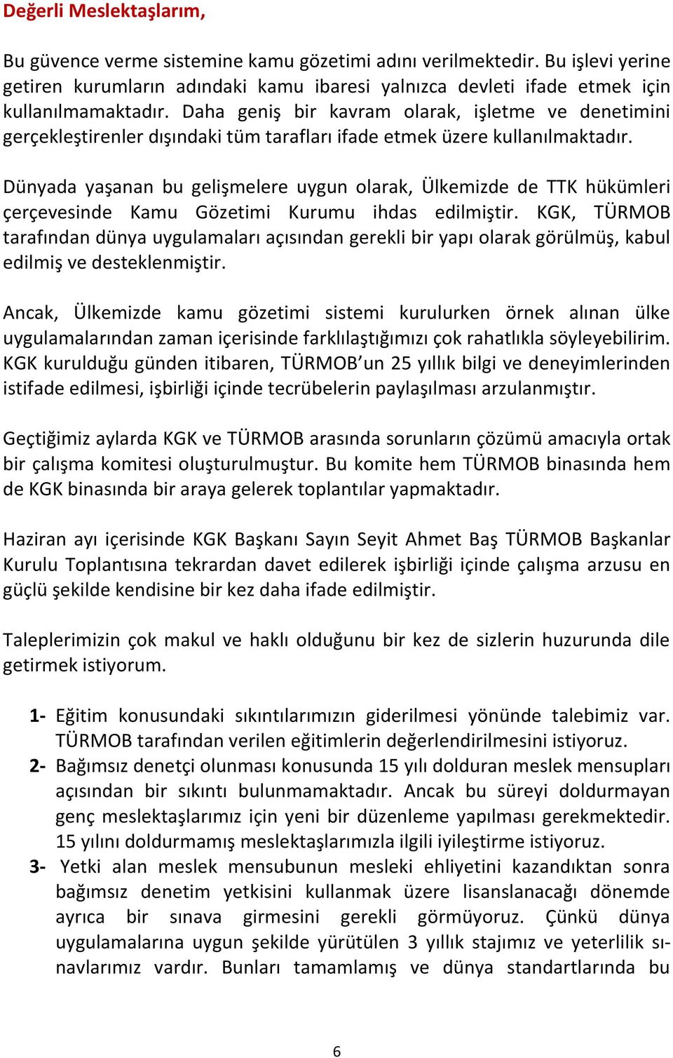 Dünyada yaşanan bu gelişmelere uygun olarak, Ülkemizde de TTK hükümleri çerçevesinde Kamu Gözetimi Kurumu ihdas edilmiştir.