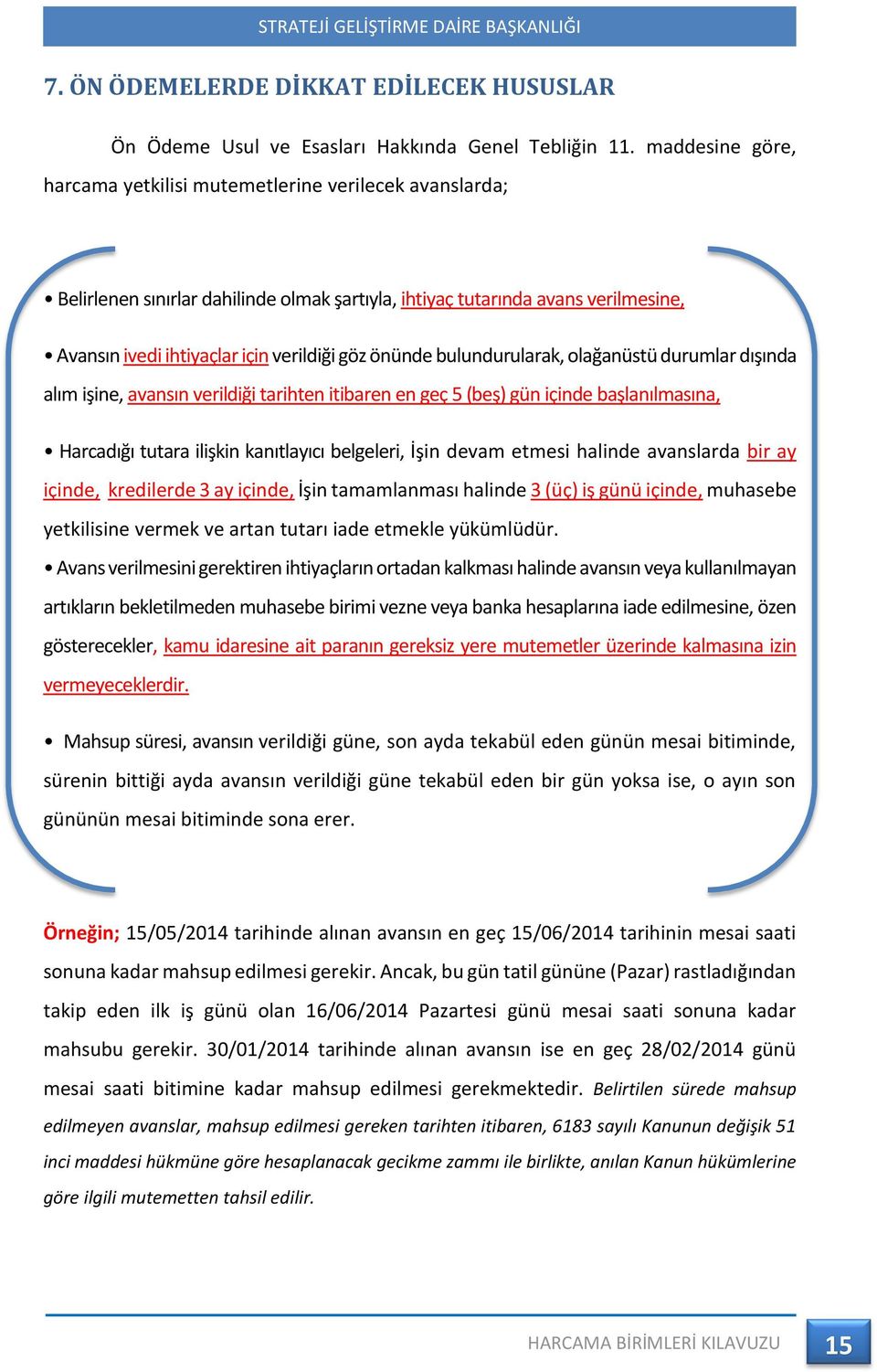 önünde bulundurularak, olağanüstü durumlar dışında alım işine, avansın verildiği tarihten itibaren en geç 5 (beş) gün içinde başlanılmasına, Harcadığı tutara ilişkin kanıtlayıcı belgeleri, İşin devam