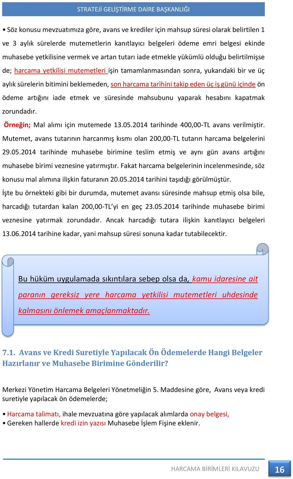 takip eden üç iş günü içinde ön ödeme artığını iade etmek ve süresinde mahsubunu yaparak hesabını kapatmak zorundadır. Örneğin; Mal alımı için mutemede 13.05.