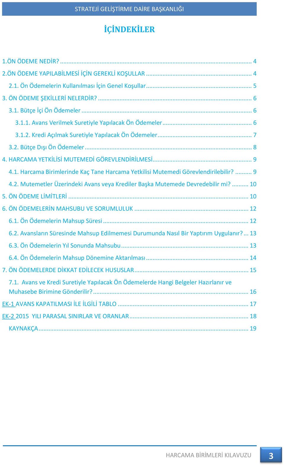 HARCAMA YETKİLİSİ MUTEMEDİ GÖREVLENDİRİLMESİ... 9 4.1. Harcama Birimlerinde Kaç Tane Harcama Yetkilisi Mutemedi Görevlendirilebilir?... 9 4.2.