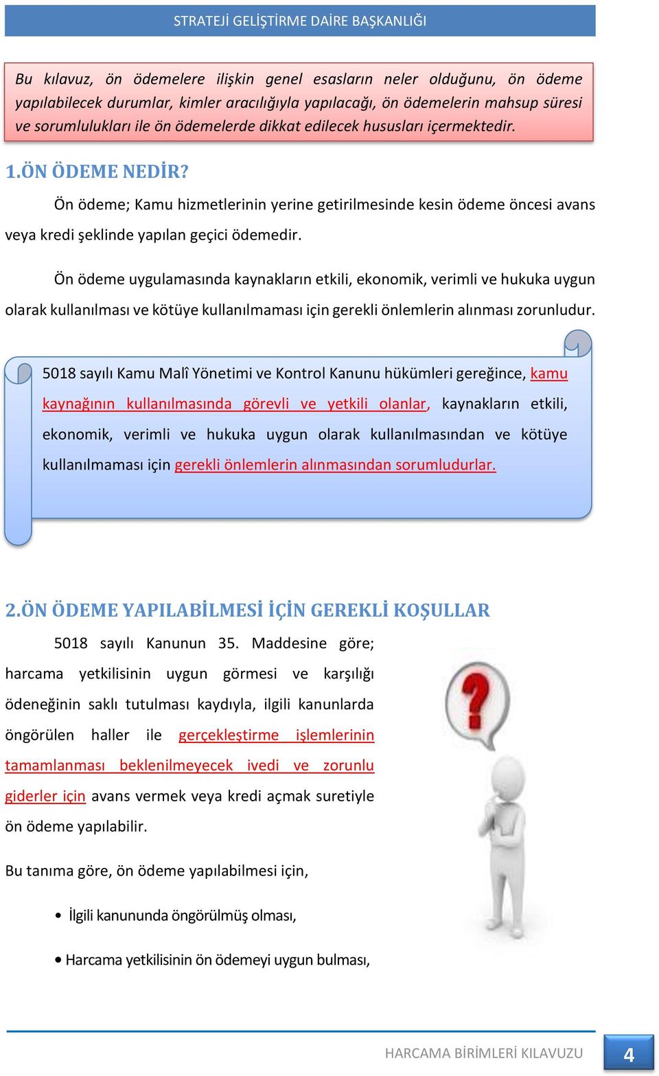 Ön ödeme uygulamasında kaynakların etkili, ekonomik, verimli ve hukuka uygun olarak kullanılması ve kötüye kullanılmaması için gerekli önlemlerin alınması zorunludur.