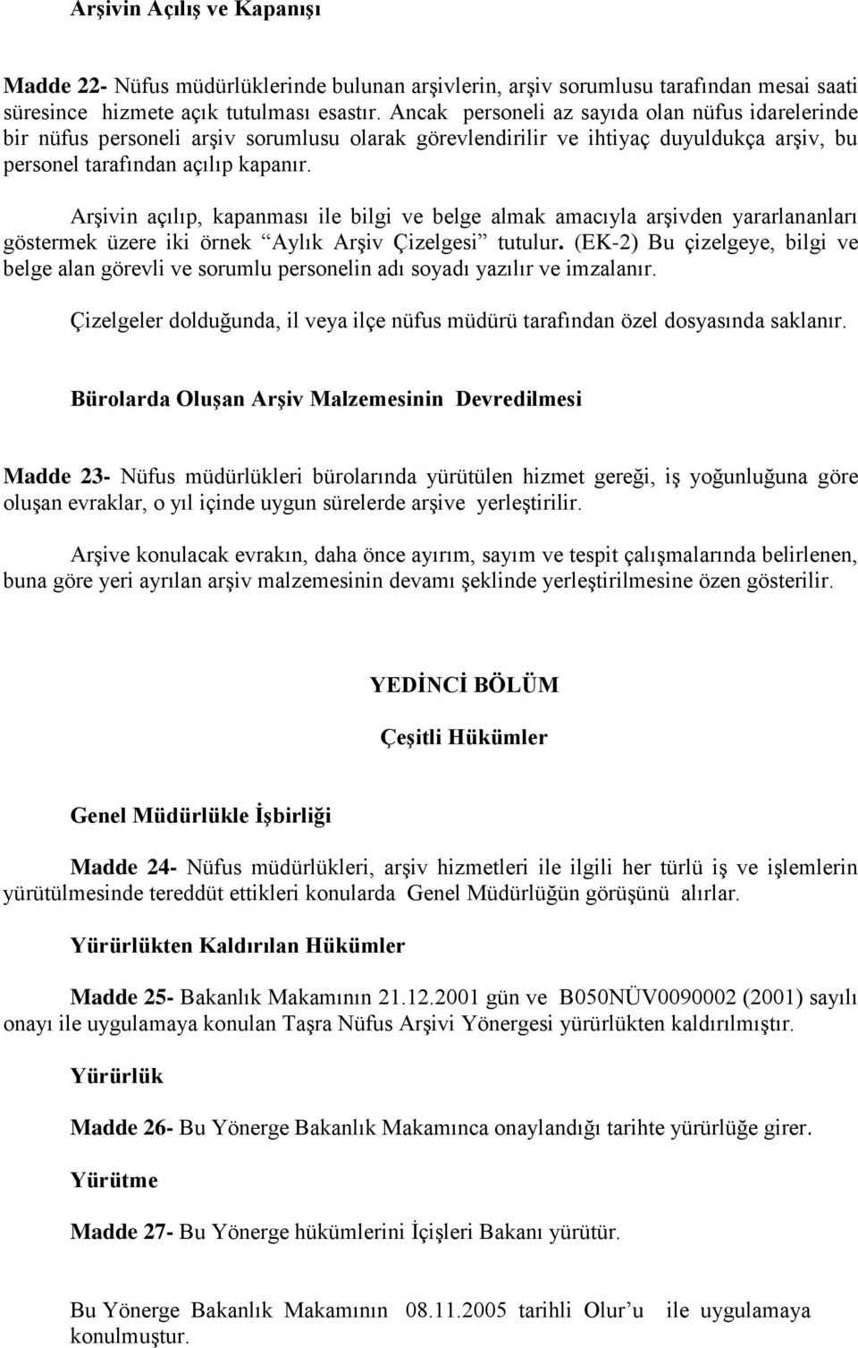 Arşivin açılıp, kapanması ile bilgi ve belge almak amacıyla arşivden yararlananları göstermek üzere iki örnek Aylık Arşiv Çizelgesi tutulur.