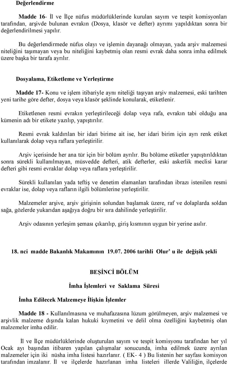 Bu değerlendirmede nüfus olayı ve işlemin dayanağı olmayan, yada arşiv malzemesi niteliğini taşımayan veya bu niteliğini kaybetmiş olan resmi evrak daha sonra imha edilmek üzere başka bir tarafa