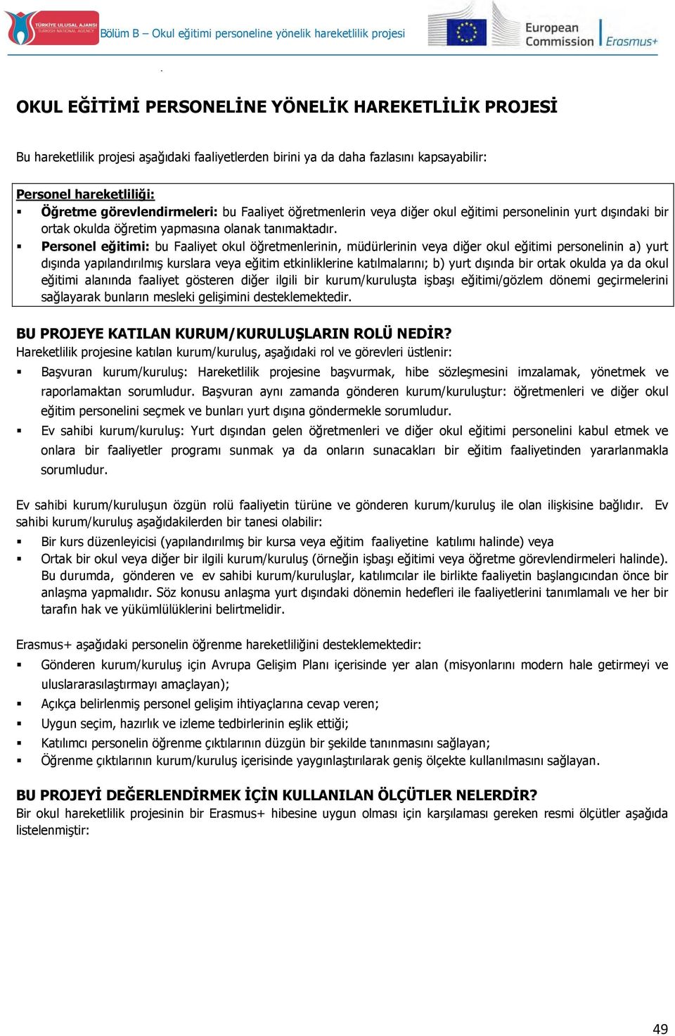 Personel eğitimi: bu Faaliyet okul öğretmenlerinin, müdürlerinin veya diğer okul eğitimi personelinin a) yurt dışında yapılandırılmış kurslara veya eğitim etkinliklerine katılmalarını; b) yurt