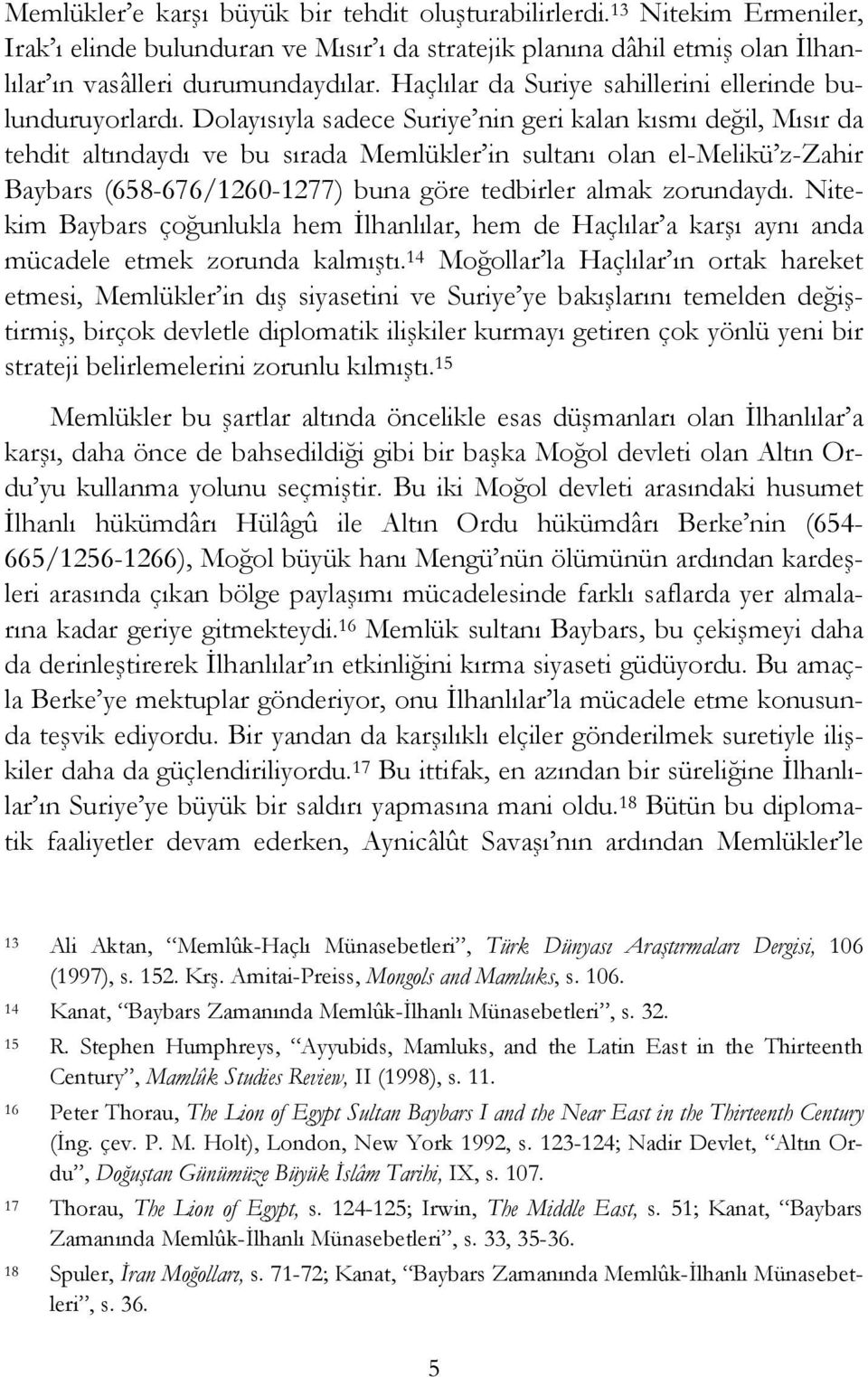 Dolayısıyla sadece Suriye nin geri kalan kısmı değil, Mısır da tehdit altındaydı ve bu sırada Memlükler in sultanı olan el-melikü z-zahir Baybars (658-676/1260-1277) buna göre tedbirler almak