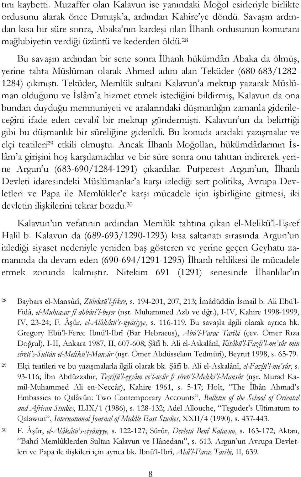 28 Bu savaşın ardından bir sene sonra İlhanlı hükümdârı Abaka da ölmüş, yerine tahta Müslüman olarak Ahmed adını alan Teküder (680-683/1282-1284) çıkmıştı.