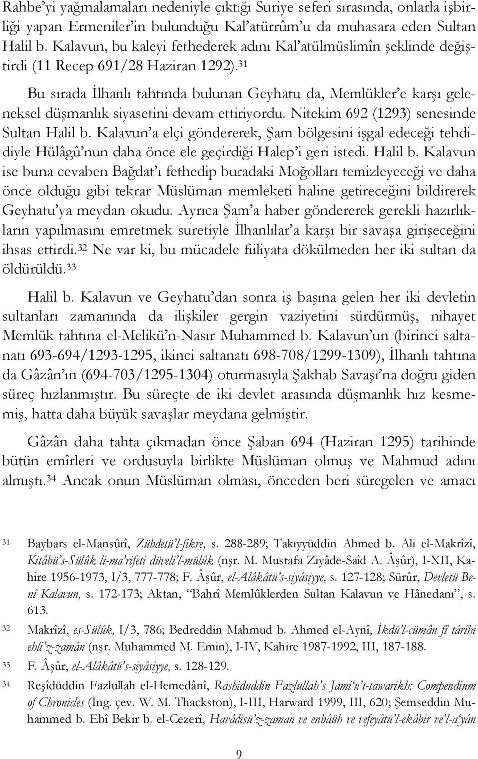 31 Bu sırada İlhanlı tahtında bulunan Geyhatu da, Memlükler e karşı geleneksel düşmanlık siyasetini devam ettiriyordu. Nitekim 692 (1293) senesinde Sultan Halil b.