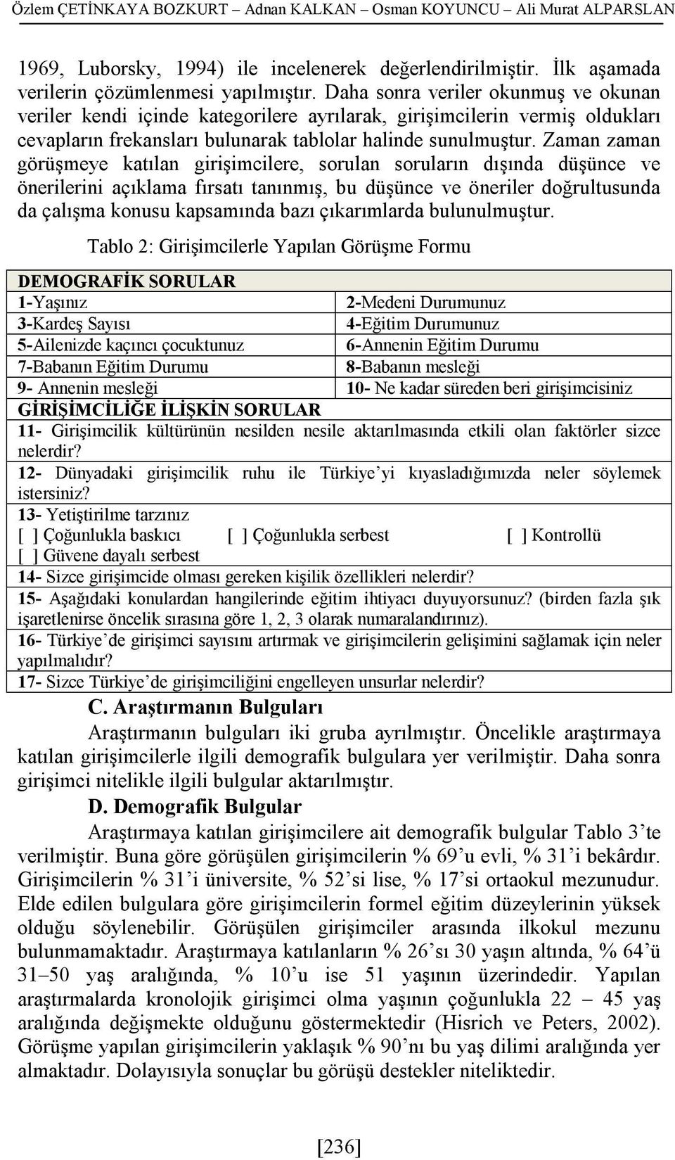 Zaman zaman görüşmeye katılan girişimcilere, sorulan soruların dışında düşünce ve önerilerini açıklama fırsatı tanınmış, bu düşünce ve öneriler doğrultusunda da çalışma konusu kapsamında bazı