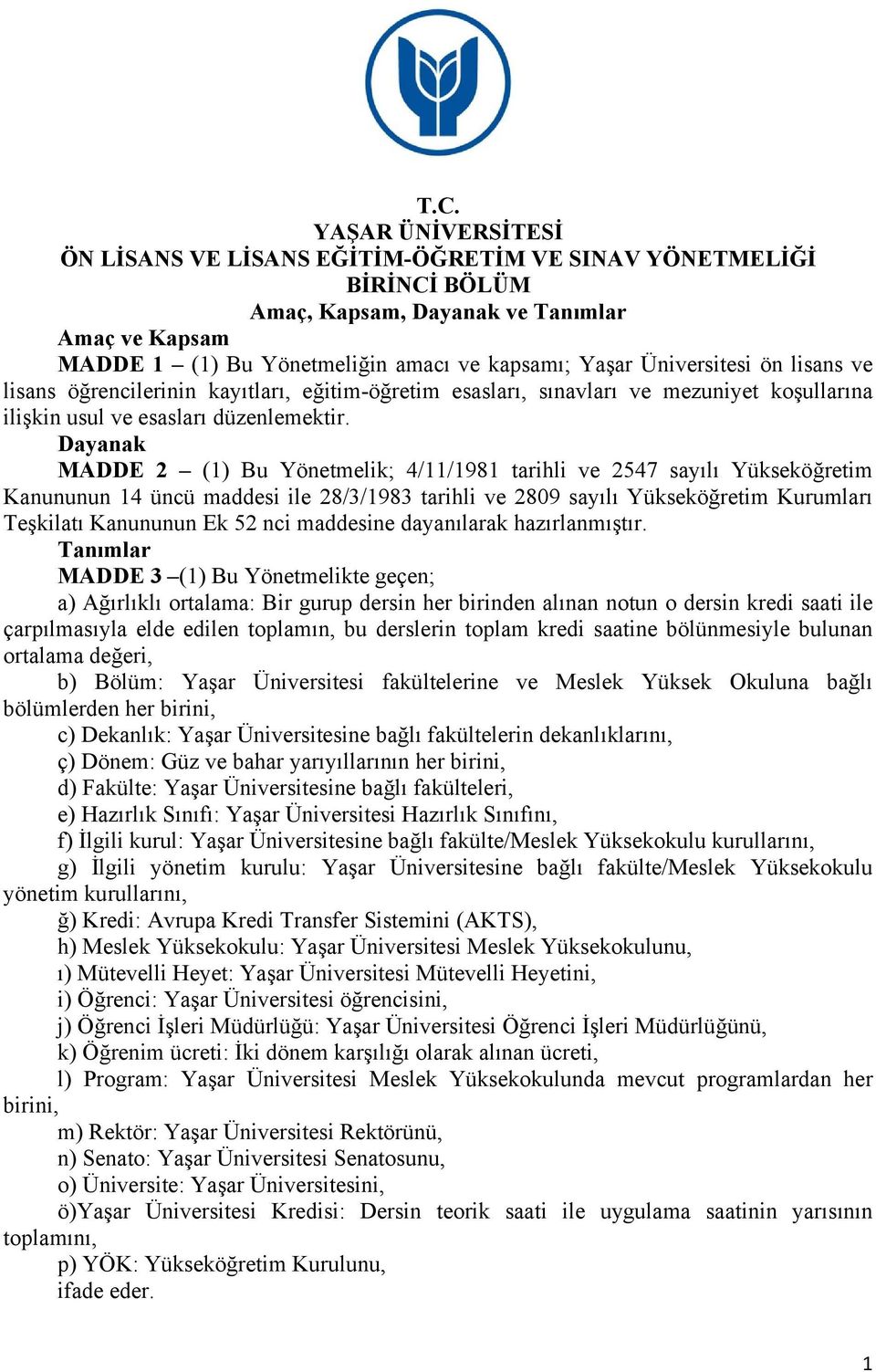 Dayanak MADDE 2 (1) Bu Yönetmelik; 4/11/1981 tarihli ve 2547 sayılı Yükseköğretim Kanununun 14 üncü maddesi ile 28/3/1983 tarihli ve 2809 sayılı Yükseköğretim Kurumları Teşkilatı Kanununun Ek 52 nci