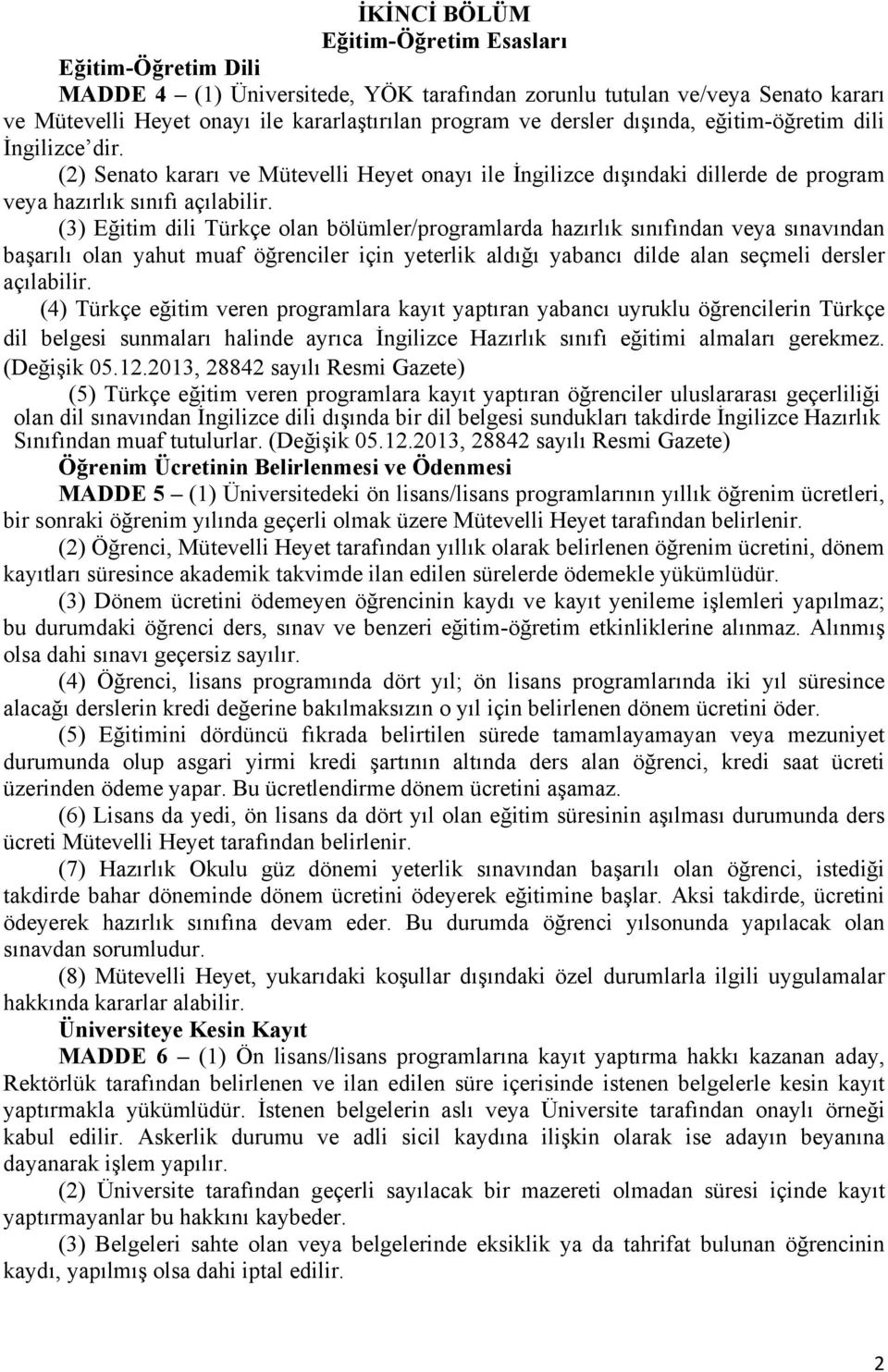 (3) Eğitim dili Türkçe olan bölümler/programlarda hazırlık sınıfından veya sınavından başarılı olan yahut muaf öğrenciler için yeterlik aldığı yabancı dilde alan seçmeli dersler açılabilir.