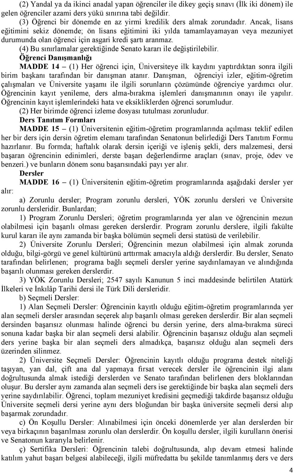 Ancak, lisans eğitimini sekiz dönemde; ön lisans eğitimini iki yılda tamamlayamayan veya mezuniyet durumunda olan öğrenci için asgari kredi şartı aranmaz.