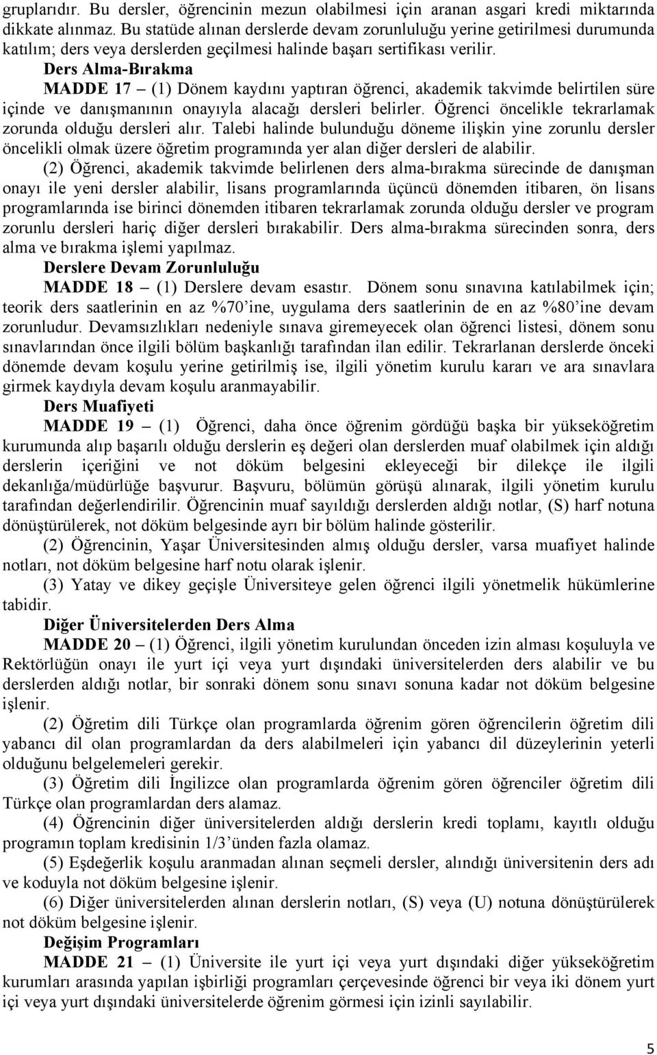 Ders Alma-Bırakma MADDE 17 (1) Dönem kaydını yaptıran öğrenci, akademik takvimde belirtilen süre içinde ve danışmanının onayıyla alacağı dersleri belirler.