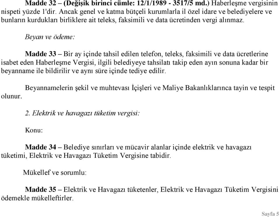 Beyan ve ödeme: Madde 33 Bir ay içinde tahsil edilen telefon, teleks, faksimili ve data ücretlerine isabet eden Haberleşme Vergisi, ilgili belediyeye tahsilatı takip eden ayın sonuna kadar bir