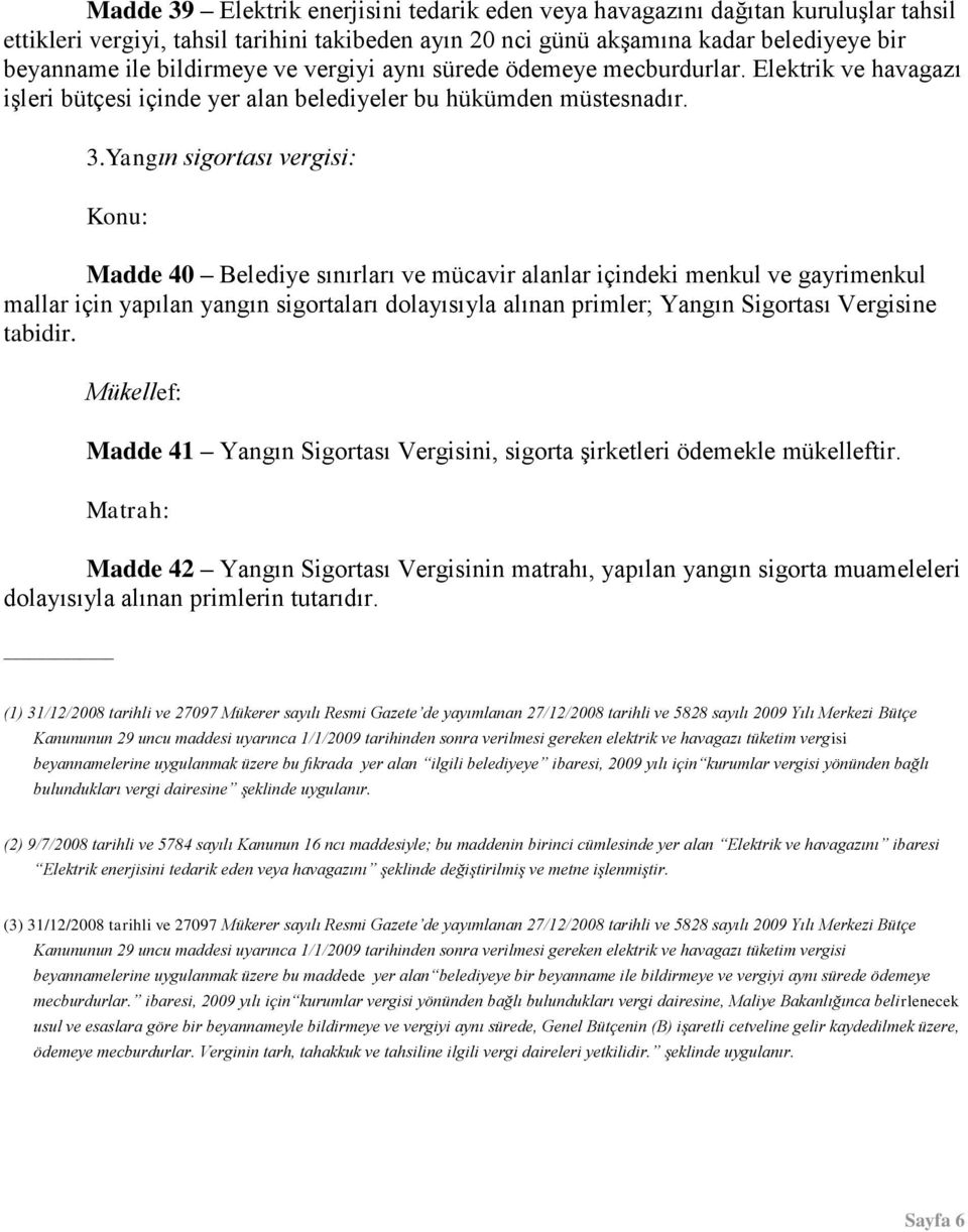 Yangın sigortası vergisi: Konu: Madde 40 Belediye sınırları ve mücavir alanlar içindeki menkul ve gayrimenkul mallar için yapılan yangın sigortaları dolayısıyla alınan primler; Yangın Sigortası