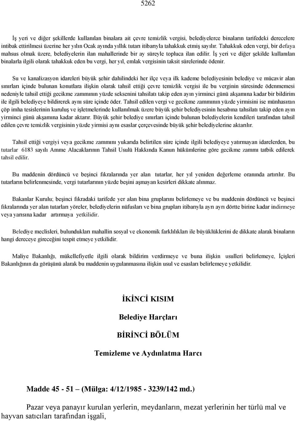 İş yeri ve diğer şekilde kullanılan binalarla ilgili olarak tahakkuk eden bu vergi, her yıl, emlak vergisinin taksit sürelerinde ödenir.