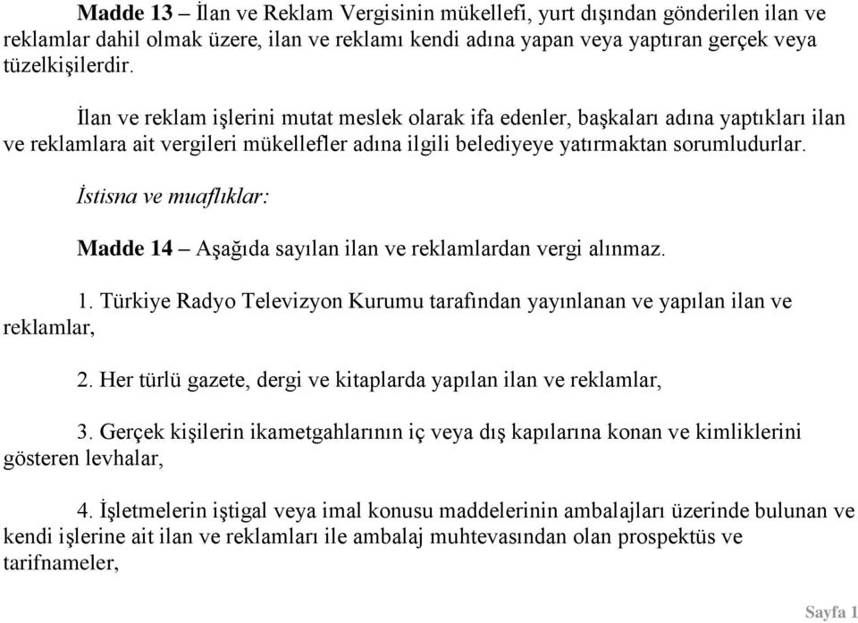 İstisna ve muaflıklar: Madde 14 Aşağıda sayılan ilan ve reklamlardan vergi alınmaz. 1. Türkiye Radyo Televizyon Kurumu tarafından yayınlanan ve yapılan ilan ve reklamlar, 2.