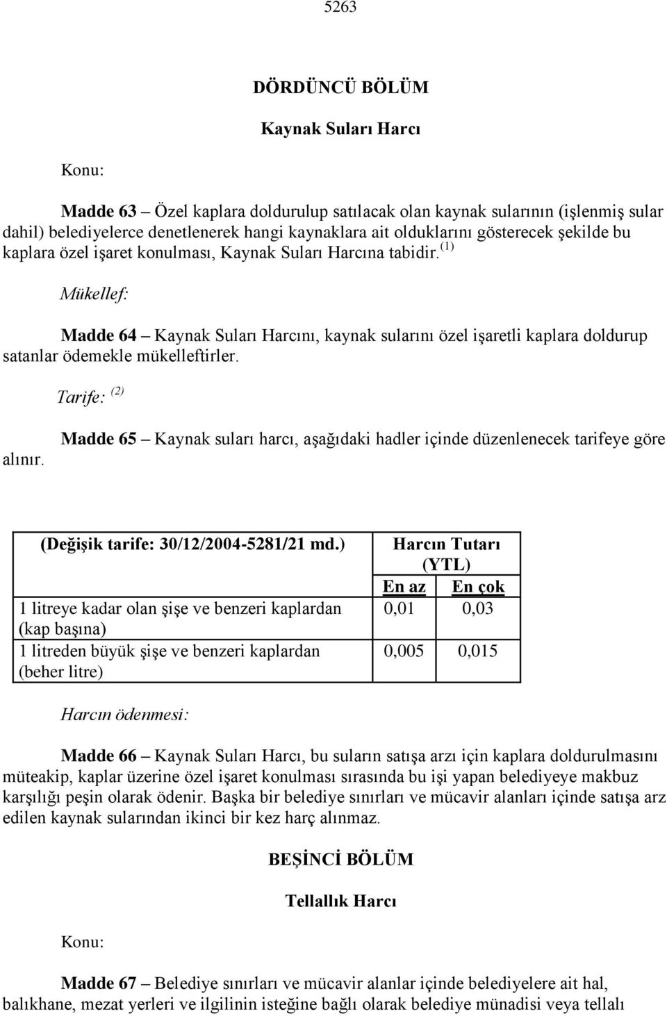 (1) Mükellef: Madde 64 Kaynak Suları Harcını, kaynak sularını özel işaretli kaplara doldurup satanlar ödemekle mükelleftirler. Tarife: (2) alınır.