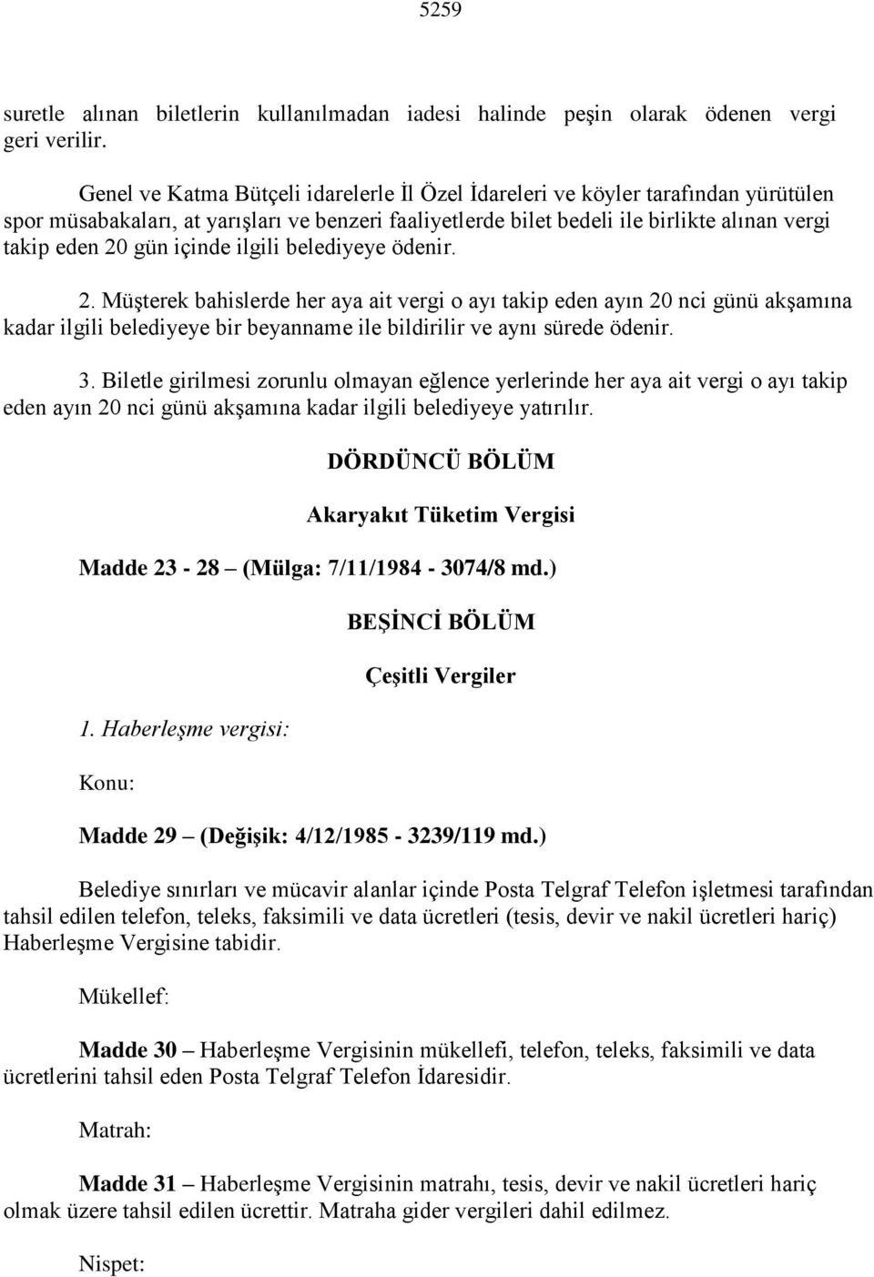 içinde ilgili belediyeye ödenir. 2. Müşterek bahislerde her aya ait vergi o ayı takip eden ayın 20 nci günü akşamına kadar ilgili belediyeye bir beyanname ile bildirilir ve aynı sürede ödenir. 3.