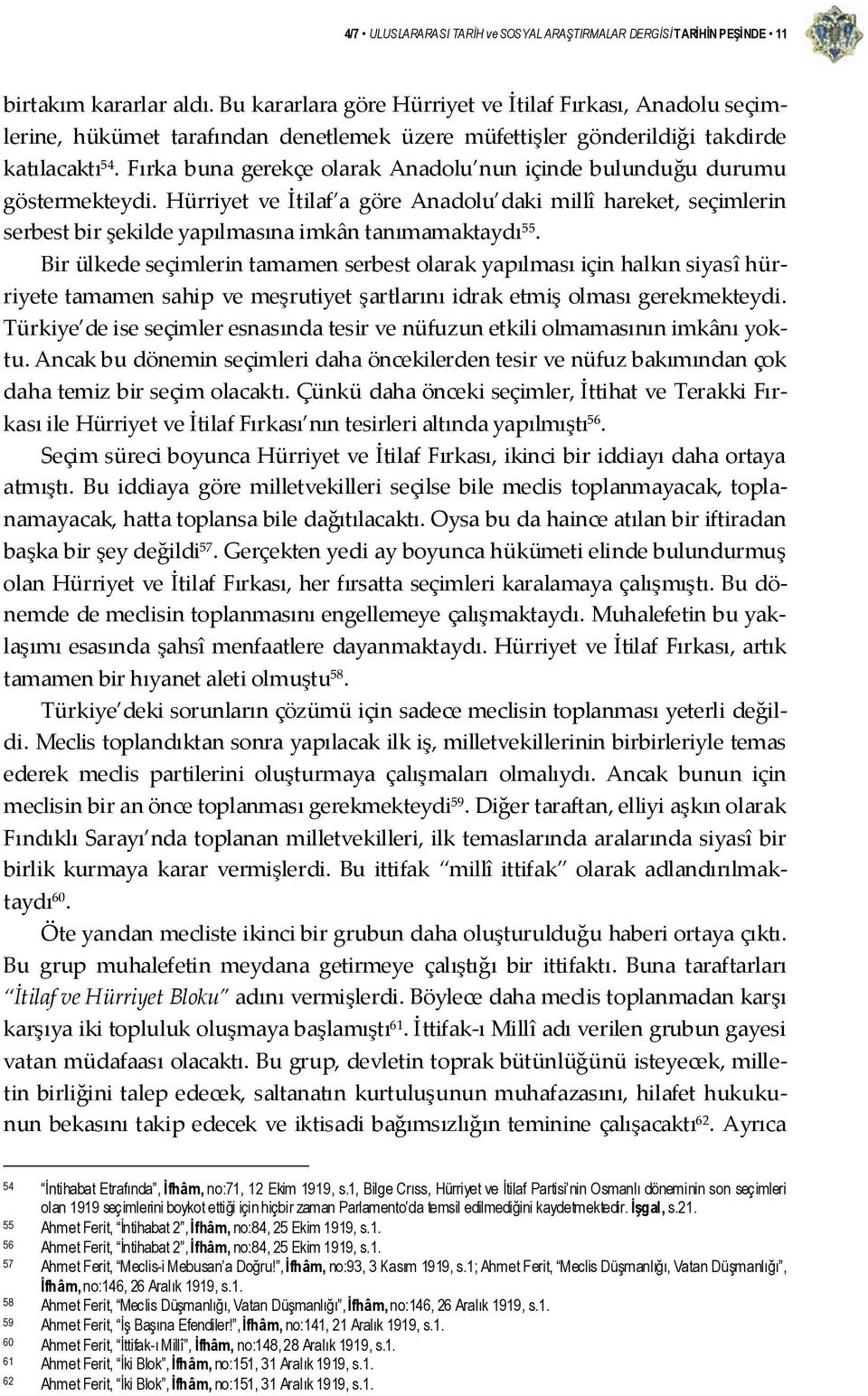 Fırka buna gerekçe olarak Anadolu nun içinde bulunduğu durumu göstermekteydi. Hürriyet ve İtilaf a göre Anadolu daki millî hareket, seçimlerin serbest bir şekilde yapılmasına imkân tanımamaktaydı 55.