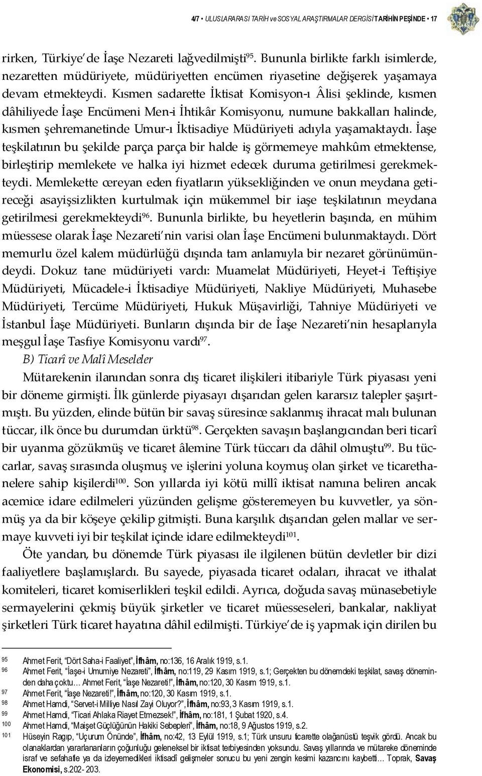 Kısmen sadarette İktisat Komisyon ı Âlisi şeklinde, kısmen dâhiliyede İaşe Encümeni Men i İhtikâr Komisyonu, numune bakkalları halinde, kısmen şehremanetinde Umur ı İktisadiye Müdüriyeti adıyla