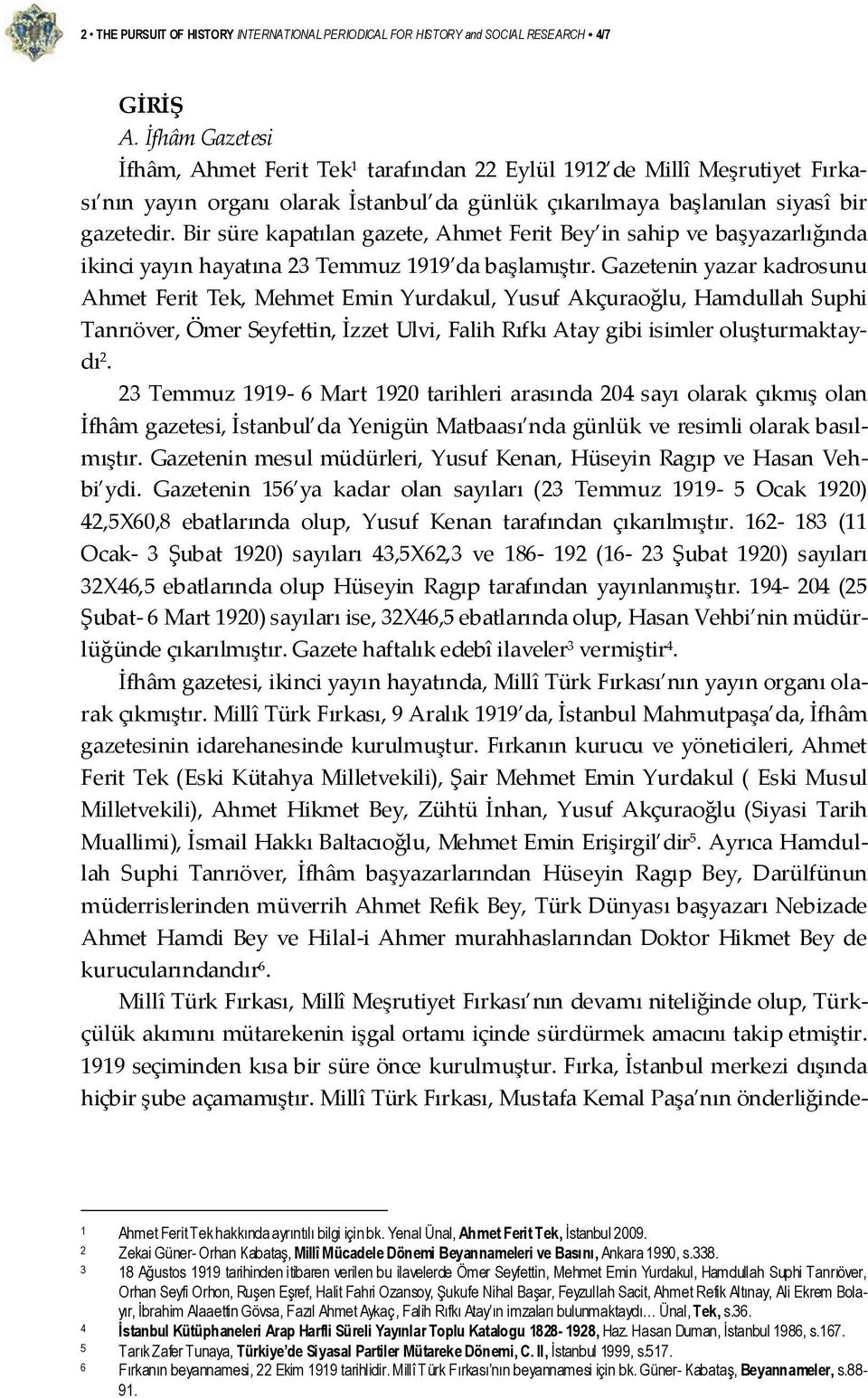 Bir süre kapatılan gazete, Ahmet Ferit Bey in sahip ve başyazarlığında ikinci yayın hayatına 23 Temmuz 1919 da başlamıştır.