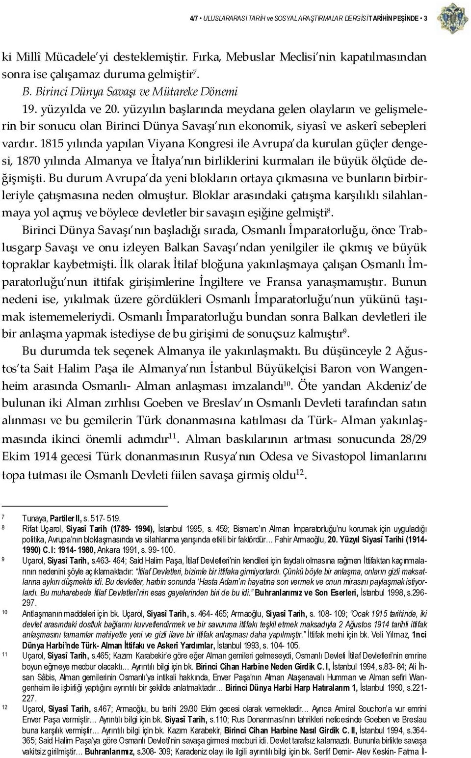 yüzyılın başlarında meydana gelen olayların ve gelişmelerin bir sonucu olan Birinci Dünya Savaşı nın ekonomik, siyasî ve askerî sebepleri vardır.